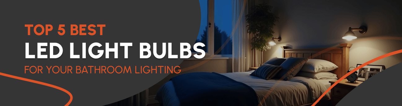 A Bright Idea: Top 5 Best LED Light Bulbs for Your Bathroom Lighting