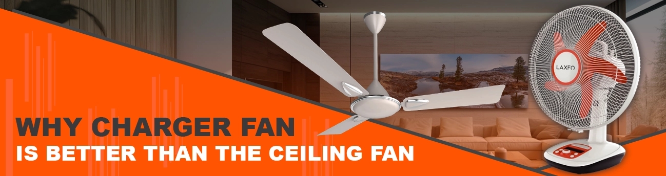 Why Charger Fan is Better than The Ceiling Fan? A Comparison Guide