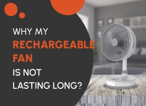 Why My Rechargeable Fan is Not Lasting Long